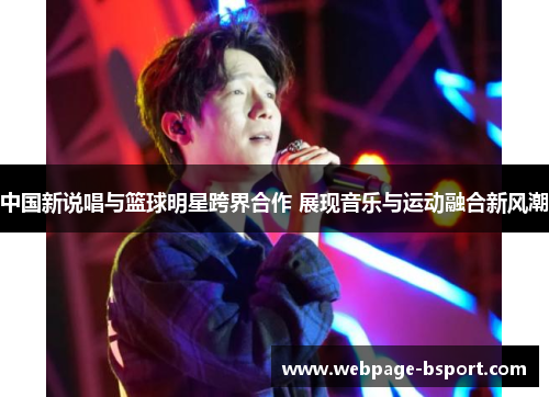 中国新说唱与篮球明星跨界合作 展现音乐与运动融合新风潮