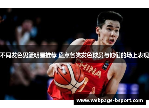 不同发色男篮明星推荐 盘点各类发色球员与他们的场上表现