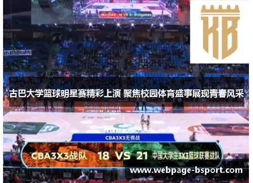 古巴大学篮球明星赛精彩上演 聚焦校园体育盛事展现青春风采