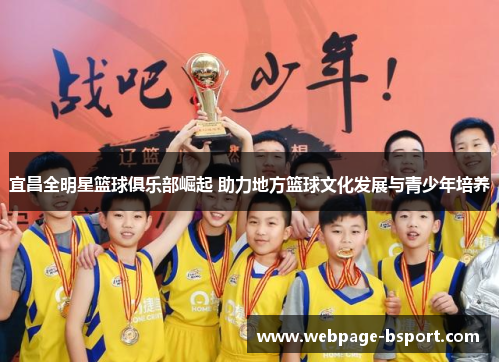 宜昌全明星篮球俱乐部崛起 助力地方篮球文化发展与青少年培养