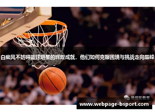白癜风不妨碍篮球明星的辉煌成就，他们如何克服困境与挑战走向巅峰