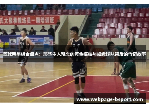 篮球明星组合盘点：那些令人难忘的黄金搭档与超级球队背后的传奇故事
