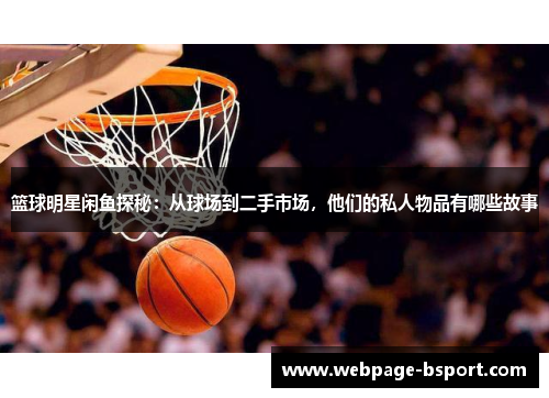 篮球明星闲鱼探秘：从球场到二手市场，他们的私人物品有哪些故事