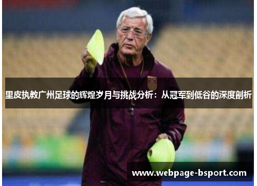 里皮执教广州足球的辉煌岁月与挑战分析：从冠军到低谷的深度剖析