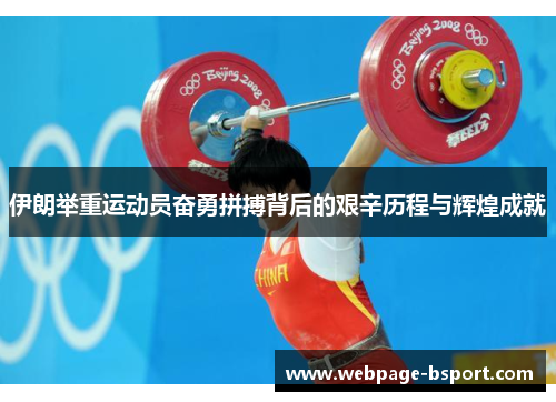 伊朗举重运动员奋勇拼搏背后的艰辛历程与辉煌成就